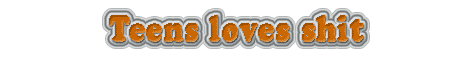 Teens loves shit