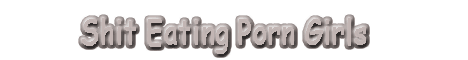 Shit Eating Porn Girls